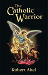 The Catholic Warrior - ISBN: 978-0-9711536-0-8
